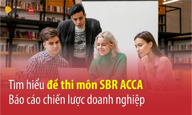 Tìm hiểu đề thi môn SBR ACCA - Báo cáo chiến lược doanh nghiệp