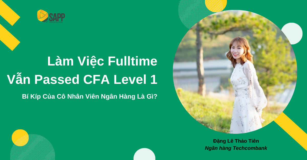 Làm Việc Fulltime Vẫn Pass CFA Level 1 - Bí Kíp Cô Nhân Viên Ngân Hàng Là Gì?