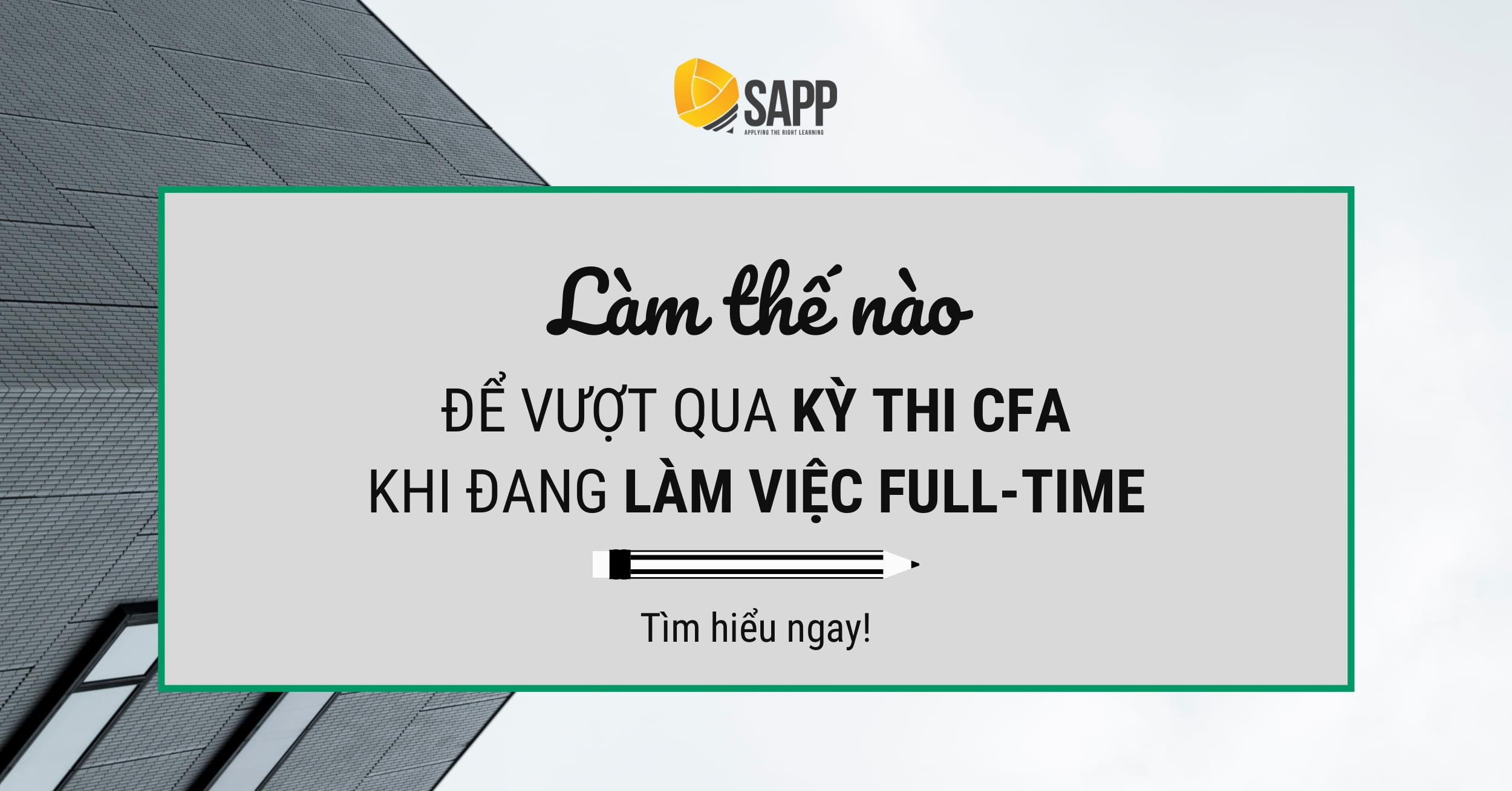 Làm Thế Nào Để Vượt Qua Kỳ Thi CFA Khi Đang Làm Việc Full Time? - SAPP Academy