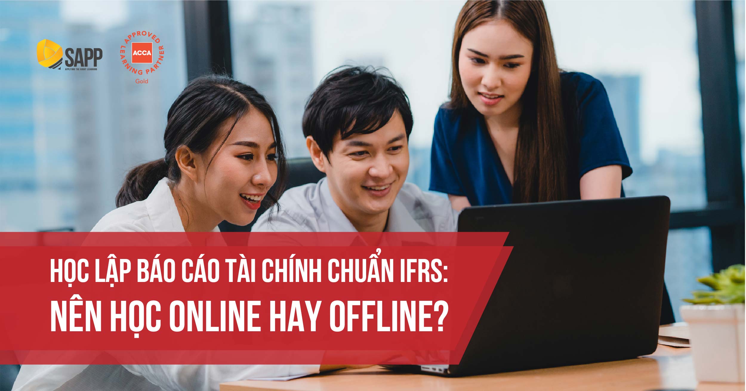 Học lập báo cáo tài chính chuẩn IFRS: Nên học Online hay Offline?